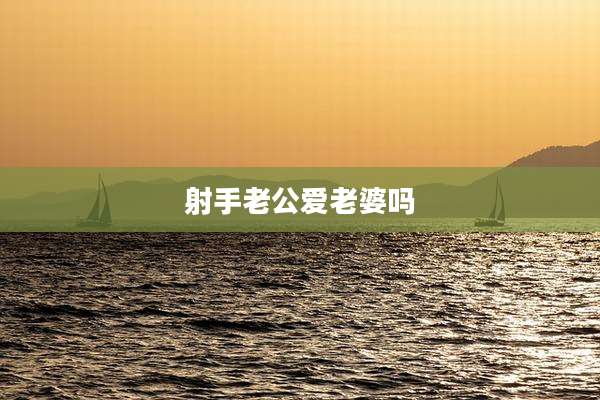 射手老公爱老婆吗