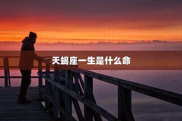 天蝎座一生是什么命