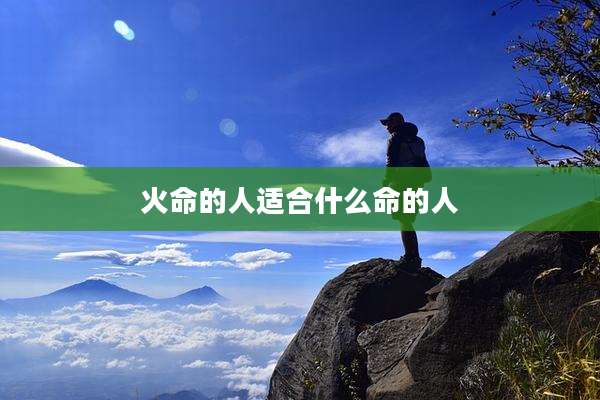 火命的人适合什么命的人