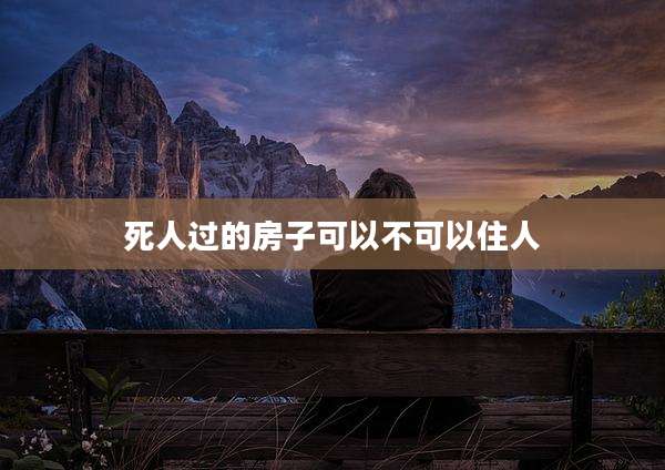 死人过的房子可以不可以住人
