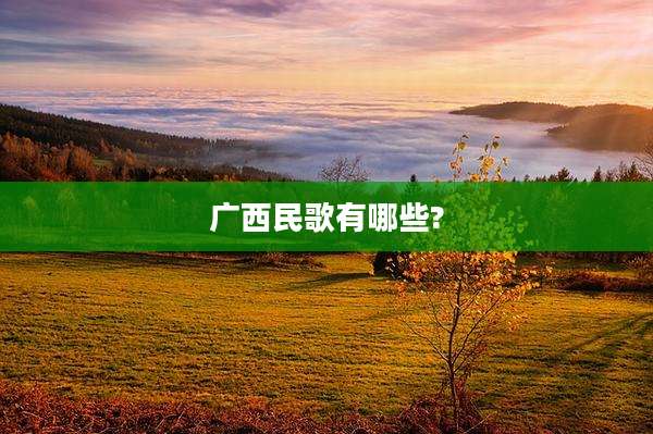 广西民歌有哪些?