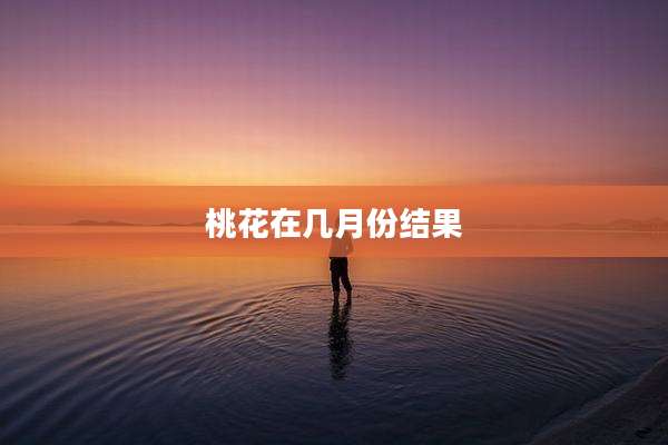 桃花在几月份结果
