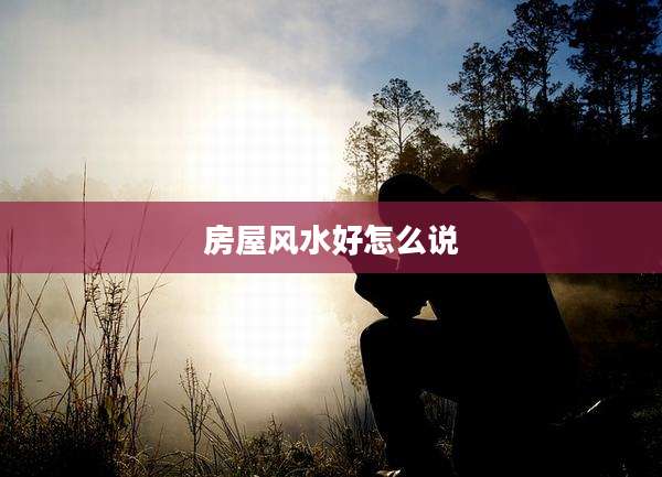 房屋风水好怎么说