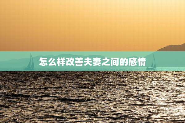 怎么样改善夫妻之间的感情