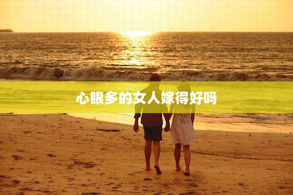 心眼多的女人嫁得好吗