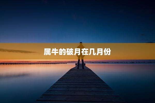 属牛的破月在几月份