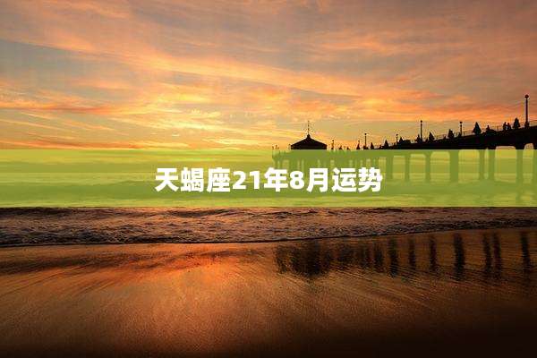 天蝎座21年8月运势