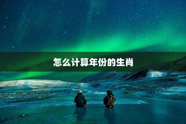 怎么计算年份的生肖