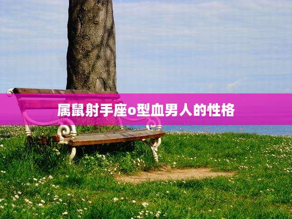 属鼠射手座o型血男人的性格