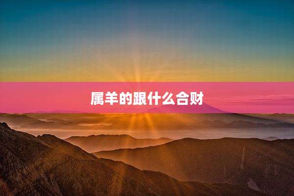 属羊的跟什么合财