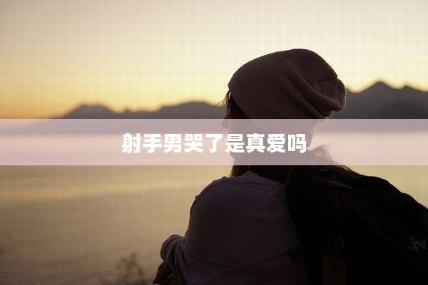射手男哭了是真爱吗