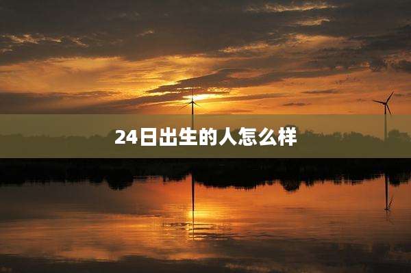 24日出生的人怎么样