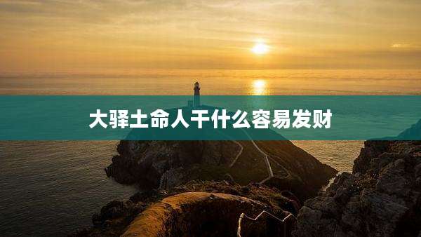 大驿土命人干什么容易发财