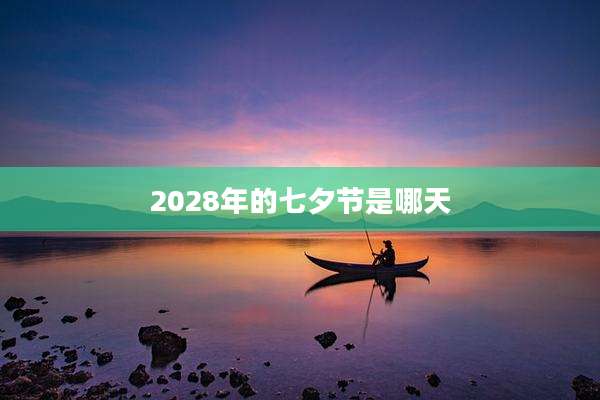 2028年的七夕节是哪天