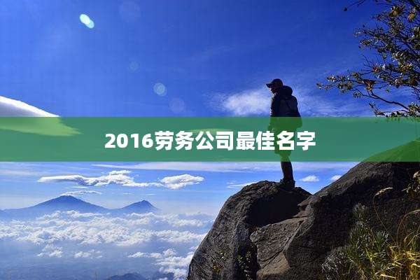 2016劳务公司最佳名字