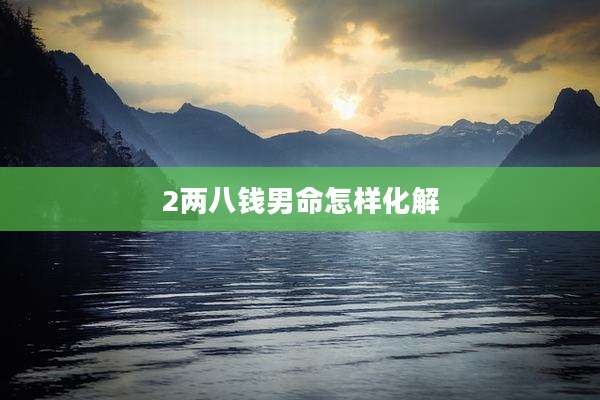 2两八钱男命怎样化解