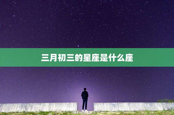 三月初三的星座是什么座