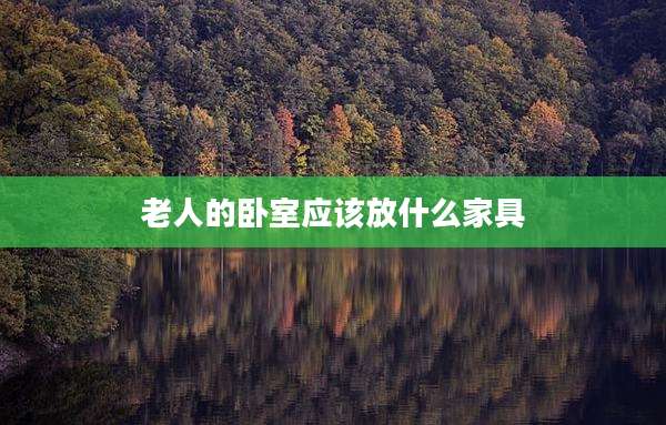 老人的卧室应该放什么家具