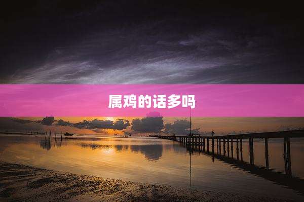 属鸡的话多吗