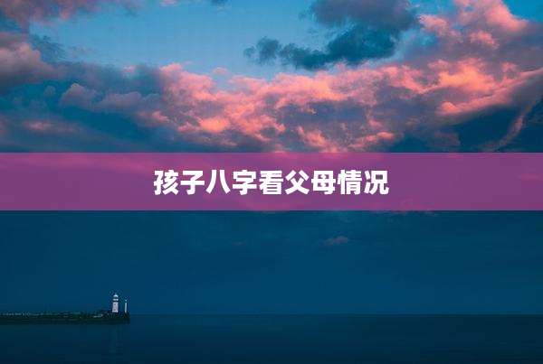孩子八字看父母情况
