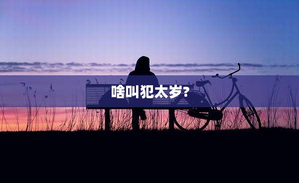 啥叫犯太岁?