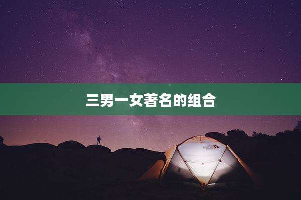 三男一女著名的组合