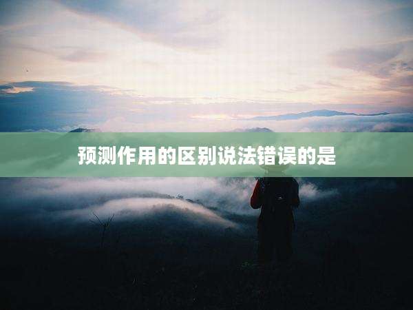 预测作用的区别说法错误的是