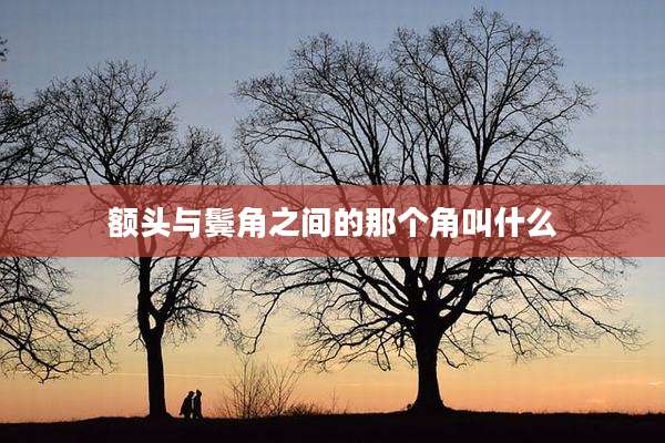 额头与鬓角之间的那个角叫什么