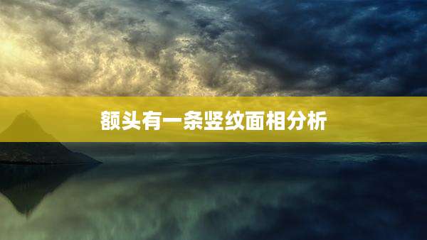 额头有一条竖纹面相分析