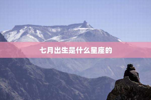 七月出生是什么星座的
