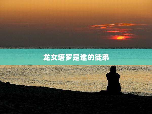 龙女塔罗是谁的徒弟