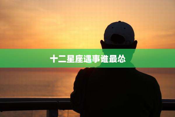 十二星座遇事谁最怂