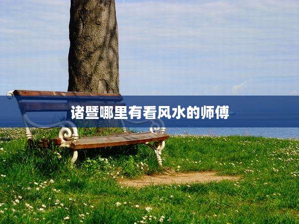 诸暨哪里有看风水的师傅