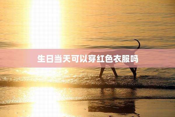 生日当天可以穿红色衣服吗