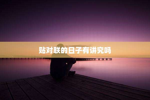 贴对联的日子有讲究吗