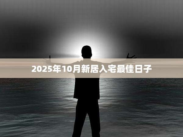 2025年10月新居入宅最佳日子
