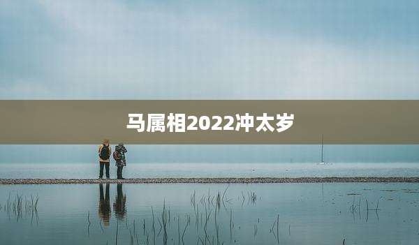 马属相2022冲太岁