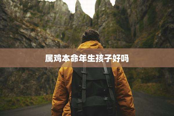 属鸡本命年生孩子好吗