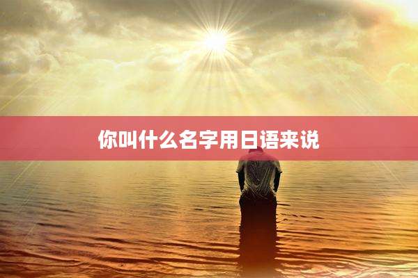 你叫什么名字用日语来说