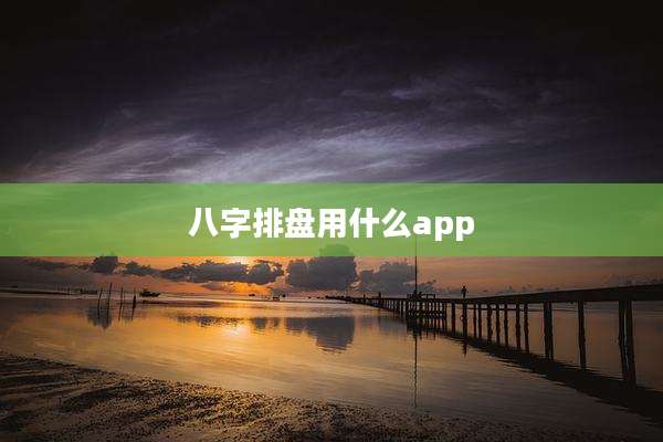 八字排盘用什么app