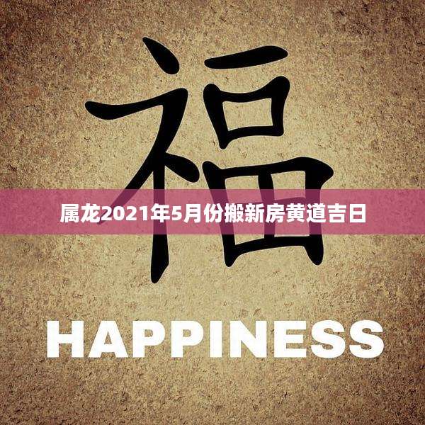 属龙2021年5月份搬新房黄道吉日