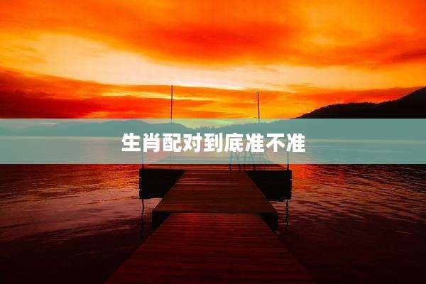 生肖配对到底准不准
