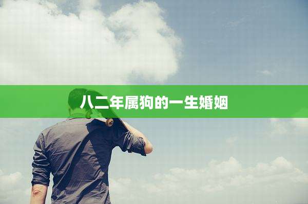 八二年属狗的一生婚姻