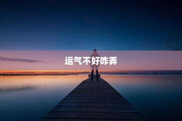 运气不好咋弄