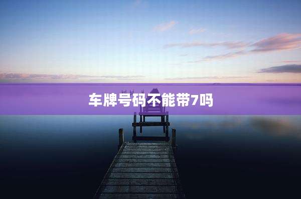 车牌号码不能带7吗