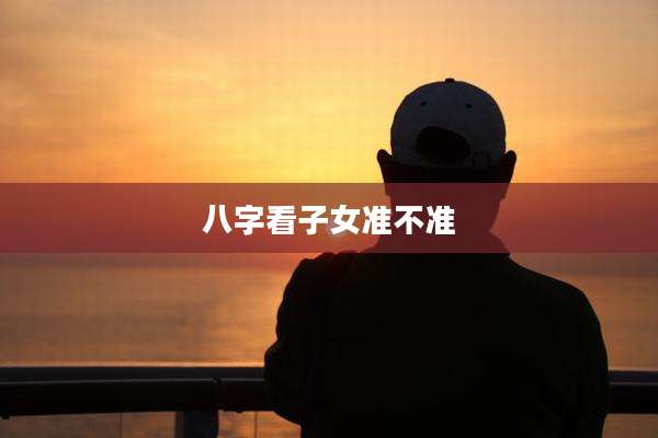 八字看子女准不准