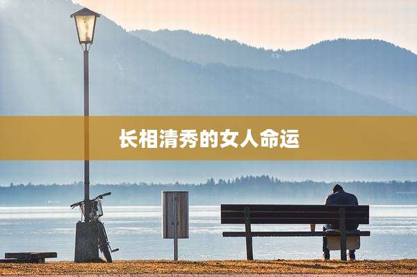 长相清秀的女人命运