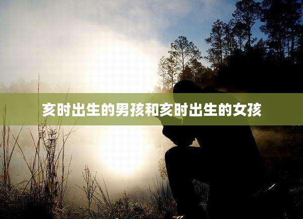 亥时出生的男孩和亥时出生的女孩