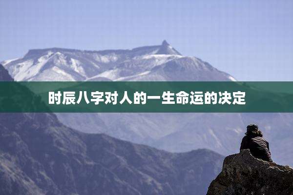 时辰八字对人的一生命运的决定