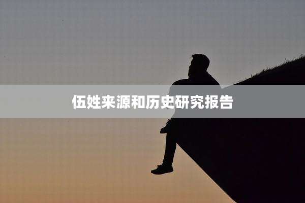 伍姓来源和历史研究报告